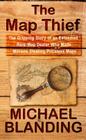The Map Thief: The Gripping Story of an Esteemed Rare-Map Dealer Who Made Millions Stealing Priceless Maps Cover Image