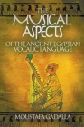 The Musical Aspects of the Ancient Egyptian Vocalic Language By Moustafa Gadalla Cover Image