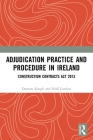 Adjudication Practice and Procedure in Ireland: Construction Contracts ACT 2013 Cover Image
