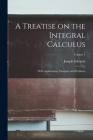 A Treatise on the Integral Calculus; With Applications, Examples and Problems; Volume 1 By Joseph Edwards Cover Image