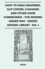 How to Make Draperies, Slip Covers, Cushions and Other Home Furnishings - The Modern Singer Way - Singer Sewing Library - No. 4 By Anon Cover Image