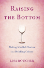Raising the Bottom: Making Mindful Choices in a Drinking Culture By Lisa Boucher Cover Image