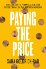 Paying the Price: College Costs, Financial Aid, and the Betrayal of the American Dream By Sara Goldrick-Rab Cover Image