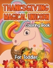 Thanksgiving Magical Unicorn Coloring Book for Toddler: A Magical Thanksgiving Unicorn Coloring Activity Book For Girls And Anyone Who Loves Unicorns! By Robert McAvoy Spring Cover Image