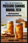 Ball Blue Essential Pressure Canning Manual 2024: Mastering Home Canning and Preserving By Weston C. Hales Cover Image