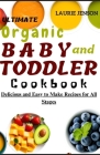 Ultimate Organic Baby and Toddler Cookbook: Delicious and Easy to Make Recipes for All Stages By Laurie Jenson Cover Image