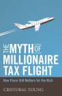 The Myth of Millionaire Tax Flight: How Place Still Matters for the Rich (Studies in Social Inequality) By Cristobal Young Cover Image