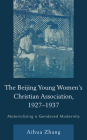 The Beijing Young Women's Christian Association, 1927-1937: Materializing a Gendered Modernity By Aihua Zhang Cover Image