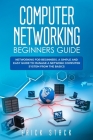 Computer Networking Beginners Guide: Networking for beginners. A Simple and Easy guide to manage a Network Computer System from the Basics Cover Image
