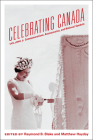 Celebrating Canada: Commemorations, Anniversaries, and National Symbols By Raymond B. Blake, Mathew Hayday Cover Image