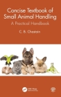 Concise Textbook of Small Animal Handling: A Practical Handbook By C. B. Chastain Cover Image