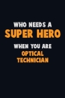 Who Need A SUPER HERO, When You Are Optical Technician: 6X9 Career Pride 120 pages Writing Notebooks Cover Image