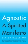 Agnostic: A Spirited Manifesto By Lesley Hazleton Cover Image