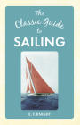 The Classic Guide To Sailing (The Classic Guide to ...) By E. F. Knight Cover Image