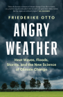 Angry Weather: Heat Waves, Floods, Storms, and the New Science of Climate Change By Friederike Otto, Sarah Pybus (Translator) Cover Image