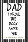 Dad, I Wrote This Book About You: Fill In The Blank Book With Prompts About What I Love About Dad/ Father's Day/ Birthday Gifts From Kids: Fill In The Cover Image