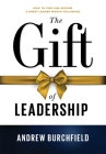 The Gift of Leadership: How To Find and Become A Great Leader Worth Following By Andrew Burchfield Cover Image