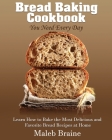 Bread baking cookbook you need every day: Learn How to Bake the Most Delicious and Favorite Bread Recipes at Home. By Maleb Braine Cover Image