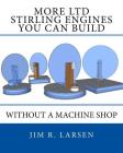 More Ltd Stirling Engines You Can Build Without a Machine Shop By Jim R. Larsen Cover Image