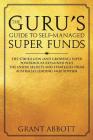 The Guru's Guide to Self-Managed Super Funds: The $700 billion (and growing) Super powerhouse explained plus insider secrets By Grant Abbott Cover Image