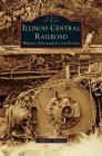 Illinois Central Railroad: Wrecks, Derailments, and Floods By Clifford J. Downey Cover Image