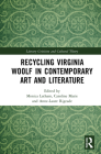 Recycling Virginia Woolf in Contemporary Art and Literature (Literary Criticism and Cultural Theory) By Monica Latham (Editor), Caroline Marie (Editor), Anne-Laure Rigeade (Editor) Cover Image