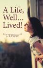 A Life, Well . . . Lived! By J. T. Fisher Cover Image