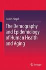 The Demography and Epidemiology of Human Health and Aging By Jacob S. Siegel, S. Jay Olshansky (Consultant) Cover Image
