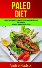 Paleo Diet: Your Ultimate Guide to a Healthy Life for Healthy Weight Loss for Beginners (Breakfast, Lunch and Dinner Recipes) By Andre Hudson Cover Image