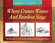 Where Cranes Weave and Bamboo Sings: The Write Start: A Visual Narrative Workbook for Teachers and Writers Cover Image