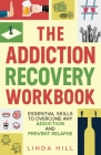 The Addiction Recovery Workbook: Essential Skills to Overcome Any Addiction and Prevent Relapse (Mental Wellness Book 7) Cover Image