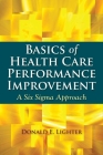 Basics of Health Care Performance Improvement: A Lean Six SIGMA Approach Cover Image