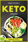 How To Use A Keto Machine By George Lastly Cover Image