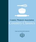 Country Women's Association Country Classics: Over 400 Favourite Recipes Cover Image