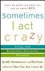 Sometimes I Act Crazy: Living with Borderline Personality Disorder By Jerold J. Kreisman, Hal Straus Cover Image