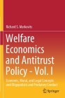 Welfare Economics and Antitrust Policy - Vol. I: Economic, Moral, and Legal Concepts and Oligopolistic and Predatory Conduct By Richard S. Markovits Cover Image