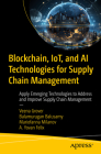 Blockchain, Iot, and AI Technologies for Supply Chain Management: Apply Emerging Technologies to Address and Improve Supply Chain Management Cover Image