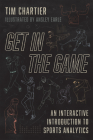 Get in the Game: An Interactive Introduction to Sports Analytics By Tim Chartier, Ansley Earle (Illustrator) Cover Image