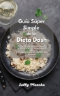 Guía Súper Simple de la Dieta Dash: El mejor libro de cocina para bajar la presión arterial con recetas bajas en sodio. Prevenga la hipertensión arter Cover Image