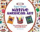 Super Simple Native American Art: Fun and Easy Art from Around the World (Super Simple Cultural Art) By Alex Kuskowski Cover Image