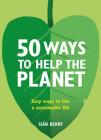50 Ways to Help the Planet: Easy ways to live a sustainable life By Sian Berry Cover Image