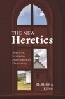 The New Heretics: Skepticism, Secularism, and Progressive Christianity By Rebekka King Cover Image