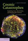 Cosmic Catastrophes: Exploding Stars, Black Holes, and Mapping the Universe By J. Craig Wheeler Cover Image