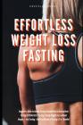 Effortless Weight Loss Fasting Beginners Guide to Golden Fasting Introduction to Intermittent Fasting 8: 16 Diet &5:2 Fasting: Steady Weight Loss with Cover Image