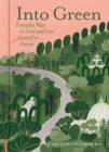 Into Green: Everyday Ways to Find and Lose Yourself in Nature Cover Image