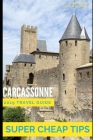 Super Cheap Carcassonne - Travel Guide 2019: Enjoy a $1,000 trip to Carcassonne for under $150 By Leo Martin, Phil G. Tang Cover Image