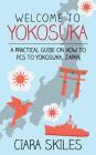 Welcome to Yokosuka: A Practical Guide on How to PCs to Yokosuka, Japan By Ciara Skiles Cover Image