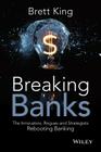 Breaking Banks: The Innovators, Rogues, and Strategists Rebooting Banking Cover Image