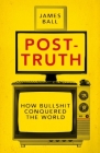 Post-Truth: How Bullshit Conquered the World By James Ball Cover Image