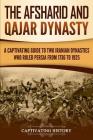 The Afsharid and Qajar Dynasty: A Captivating Guide to Two Iranian Dynasties Who Ruled Persia from 1736 to 1925 Cover Image